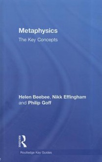 Metaphysics: The Key Concepts - Helen Beebee, Philip Goff, Nikk Effingham