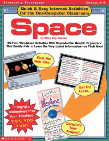 Quick & Easy Internet Activities for the One-Computer Classroom: Space: 20 Fun, Web-based Activities With Reproducible Graphic Organizers That Enable Kids to Learn the Very Latest Information-On Their Own! - Mary Kay Carson