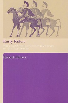 Early Riders: The Beginnings of Mounted Warfare in Asia and Europe - Robert Drews, Paul Hodkinson
