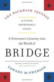 The Backwash Squeeze and Other Improbable Feats: A Bridge Odyessey - Edward McPherson