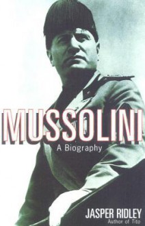 Mussolini: A Biography - Jasper Ridley