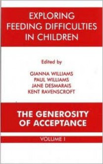 Exploring Feeding Difficulties in Children: The Generosity of Acceptance Volume I - Gianna Polacco Williams