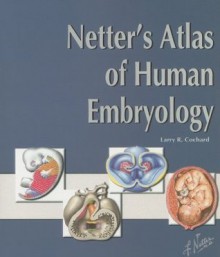 Netter's Atlas of Human Embryology (Netter Basic Science) - Larry R. Cochard, Carlos A.G. Machado