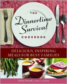 The Dinnertime Survival Cookbook: Delicious, Inspiring Meals for Busy Families - Debra Ponzek, Mary Goodbody