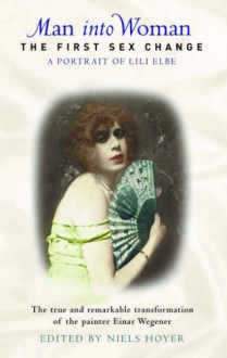 Man Into Woman: The First Sex Change - Lili Elbe, Niels Hoyer