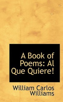A Book of Poems: Al Que Quiere! - William Carlos Williams