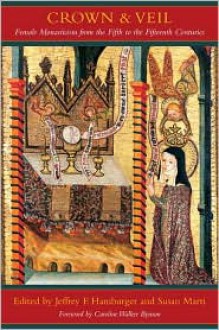 Crown and Veil: Female Monasticism from the Fifth to the Fifteenth Centuries - Jeffrey F. Hamburger, Susan Marti, Dietlinde Hamburger