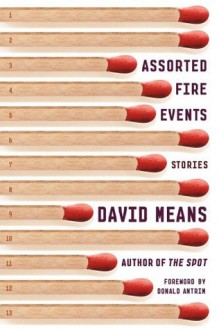 Assorted Fire Events: Stories - David Means, Donald Antrim