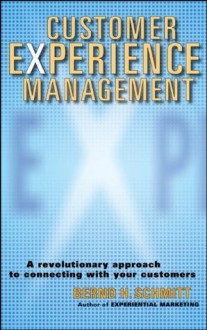 Customer Experience Management: A Revolutionary Approach to Connecting with Your Customers - Bernd H. Schmitt