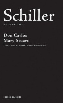 Schiller: Volume Two: Don Carlos, Mary Stuart - Friedrich von Schiller, Robert David MacDonald