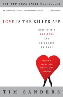 Love Is the Killer App: How to Win Business and Influence Friends - Tim Sanders, Gene Stone