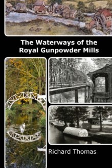 Waterways of the Royal Gunpowder Mills - Richard Thomas