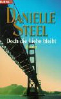 Doch die Liebe bleibt. Roman. - Danielle Steel