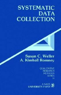 Systematic Data Collection (Qualitative Research Methods Series 10) - Susan C. Weller, A. Kimball Romney