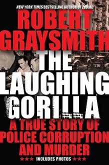 The Laughing Gorilla: A True Story of Police Corruption and Murder - Robert Graysmith