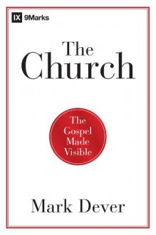 The Church: The Gospel Made Visible - Mark Dever