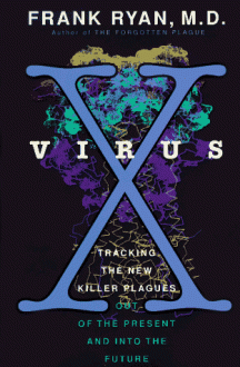 Virus X: Tracking the New Killer Plagues--Out of the Present & Into the Future - Frank Ryan