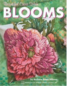 Beautiful Cross Stitch Blooms (Leisure Arts #4249) - Barbara Baatz Hillman, Leisure Arts