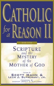 Catholic for a Reason II: Scripture and the Mystery of the Mother of God - Leon J. Suprenant Jr., James S. Sullivan