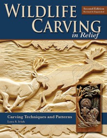 Wildlife Carving in Relief: Carving Techniques and Patterns - Lora S. Irish