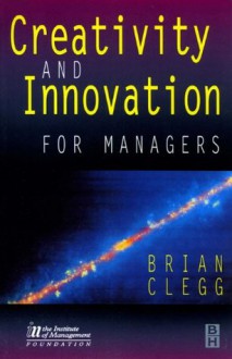 Creativity and Innovation for Managers - Brian Clegg