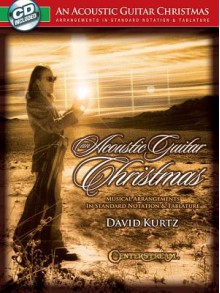 An Acoustic Guitar Christmas: Musical Arrangements in Standard Notation & Tablature - David Kurtz