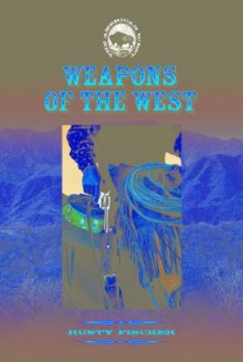 Weapons of the West - Rusty Fischer