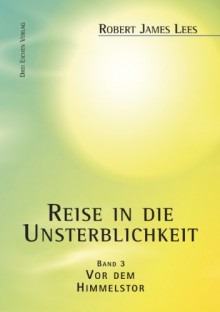 Reise in die Unsterblichkeit: Band III: Vor dem Himmelstor - Peter Andreas, Robert James Lees, Manuel-V. Kissener