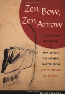 Zen Bow, Zen Arrow: The Life and Teachings of Awa Kenzo, the Archery Master from "Zen in the Art of Archery" - John Stevens