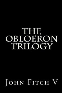 The Obloeron Trilogy (The Quest for the Chalice; The Return to Labergator; The Fall of Myrindar) - John Fitch V.