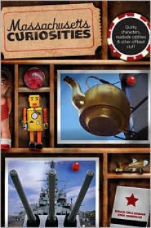 Massachusetts Curiosities, 2nd: Quirky Characters, Roadside Oddities & Other Offbeat Stuff - Bruce Gellerman, Erik Sherman