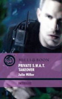 Private S.W.A.T. Takeover (Harlequin Intrigue) - Julie Miller