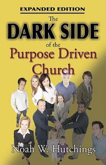 The Dark Side of the Purpose Driven Church - Noah W. Hutchings