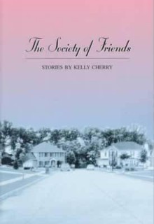 The Society Of Friends: Stories - Kelly Cherry