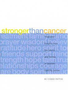 Stronger Than Cancer: Treasured Insights from the Hearts and Homes of Families Fighting Cancer - Connie Payton