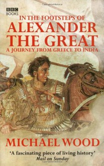 In The Footsteps Of Alexander The Great - Michael Wood