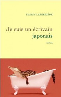 Je suis un écrivain japonais (Littérature Française) - Dany Laferrière