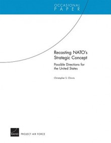 Recasting NATO's Strategic Concept: Possible Directions for the United States - Christopher S. Chivvis