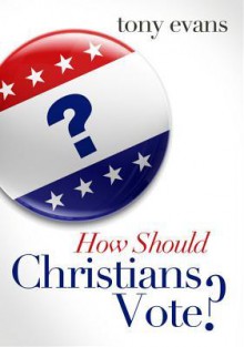 How Should Christians Vote? - Tony Evans