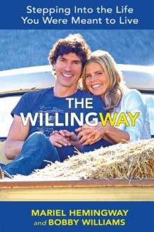 The Willingway: Stepping Into the Life You Were Meant to Live - Bobby Williams, Mariel Hemingway