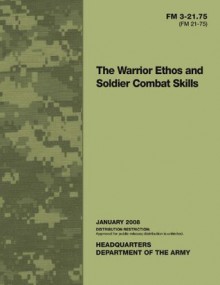 Field Manual FM 3-21.75 (FM 21-75) The Warrior Ethos and Soldier Combat Skills January 2008 - United States Government Us Army