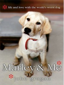 Marley & Me: Life and Love With the Worlds Worst Dog - John Grogan