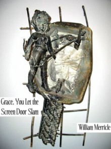 Grace, You Let the Screen Door Slam - William Merricle