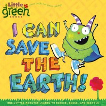 I Can Save the Earth!: One Little Monster Learns to Reduce, Reuse, and Recycle - Alison Inches, Viviana Garofoli