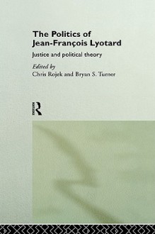 The Politics of Jean-Francois Lyotard (Routledge Studies in Social and Political Thought, 13) - Jean-François Lyotard, Chris Rojek, Jean-François Lyotard