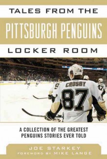 Tales from the Pittsburgh Penguins Locker Room: A Collection of the Greatest Penguins Stories Ever Told - Joe Starkey,Mike Lange