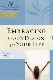 WOF: Embracing God's Design for Your Life - TP edition (Women of Faith Study Guide Series) - Sheila Walsh