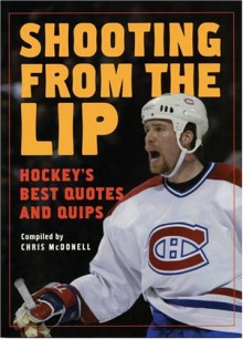 Shooting from the Lip: Hockey's Best Quotes and Quips - Chris McDonell