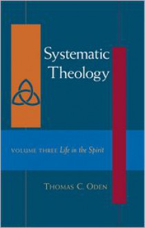 Life in the Spirit: Systematic Theology, Vol. Three - Thomas C. Oden