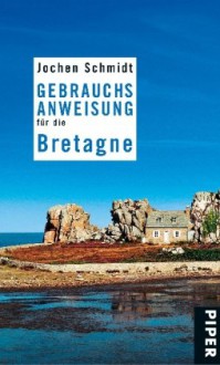 Gebrauchsanweisung für die Bretagne - Jochen Schmidt